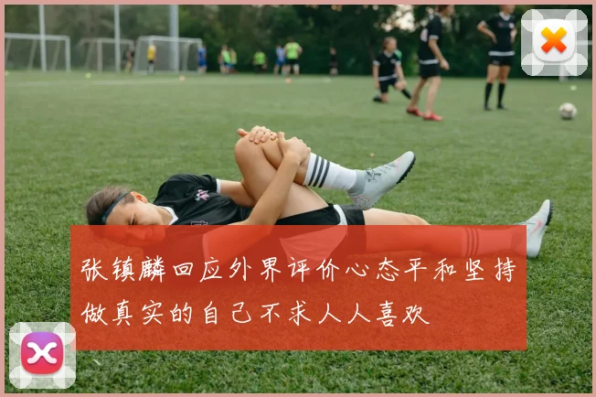 张镇麟回应外界评价心态平和坚持做真实的自己不求人人喜欢