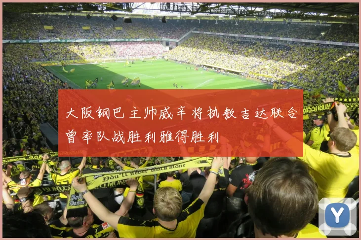 大阪钢巴主帅威辛将执教吉达联合曾率队战胜利雅得胜利